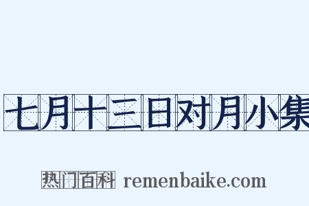 七月十三日对月小集是什么意思的图片